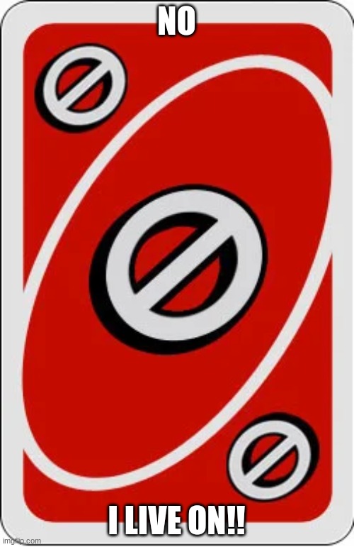 NO I LIVE ON!! | image tagged in uno skip card | made w/ Imgflip meme maker