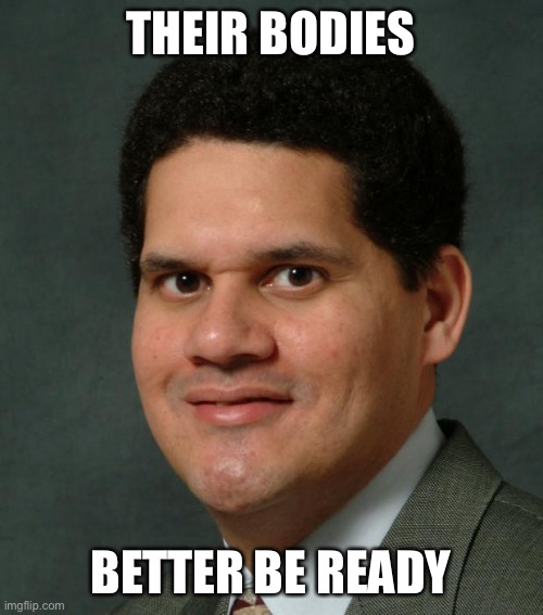 Reggie | THEIR BODIES BETTER BE READY | image tagged in reggie | made w/ Imgflip meme maker