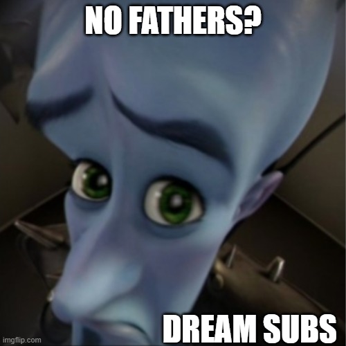 Megamind peeking | NO FATHERS? DREAM SUBS | image tagged in megamind peeking | made w/ Imgflip meme maker
