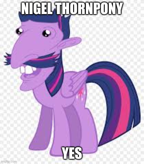 Nigel Thornhorn | NIGEL THORNPONY; YES | image tagged in memes | made w/ Imgflip meme maker