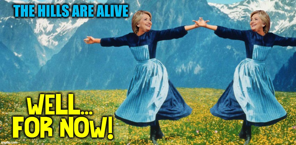 This Ain't Yo Mama's Sound of Music |  WELL... 
FOR NOW! | image tagged in vince vance,sound of music,hillary clinton,julie andrews,memes,von trapp family | made w/ Imgflip meme maker