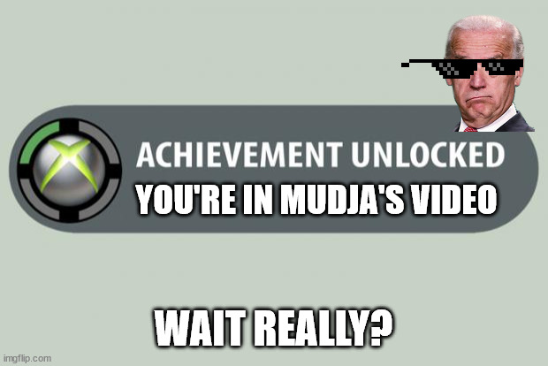 achievement unlocked |  YOU'RE IN MUDJA'S VIDEO; WAIT REALLY? | image tagged in achievement unlocked | made w/ Imgflip meme maker