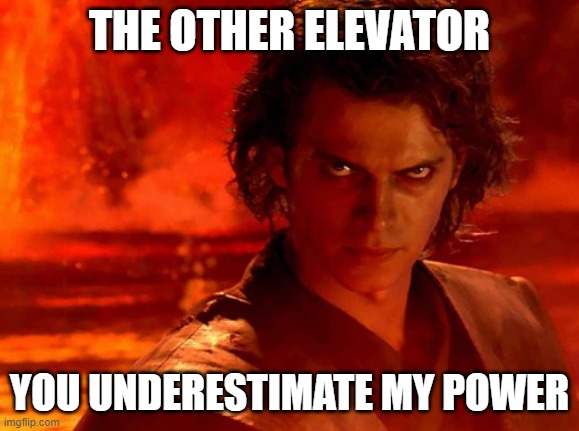 You Underestimate My Power Meme | THE OTHER ELEVATOR YOU UNDERESTIMATE MY POWER | image tagged in memes,you underestimate my power | made w/ Imgflip meme maker