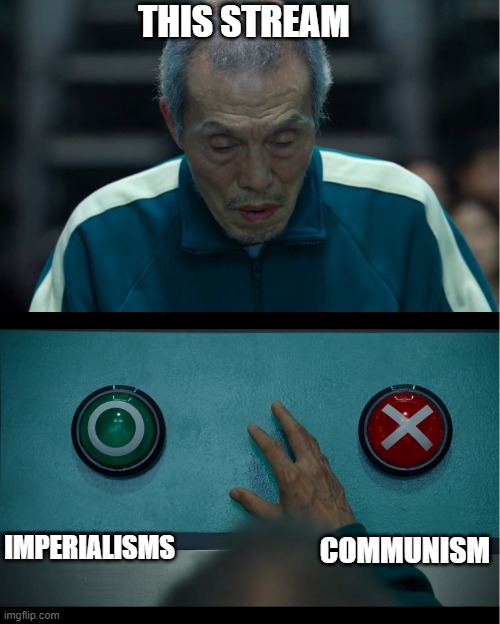comment or use upvotes or downvotes :) |  THIS STREAM; IMPERIALISMS; COMMUNISM | image tagged in squid game | made w/ Imgflip meme maker