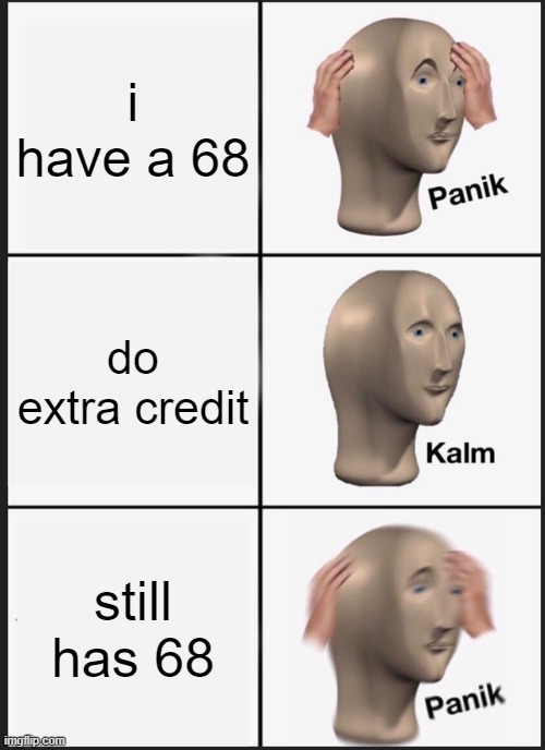 school | i have a 68; do extra credit; still has 68 | image tagged in memes,panik kalm panik | made w/ Imgflip meme maker