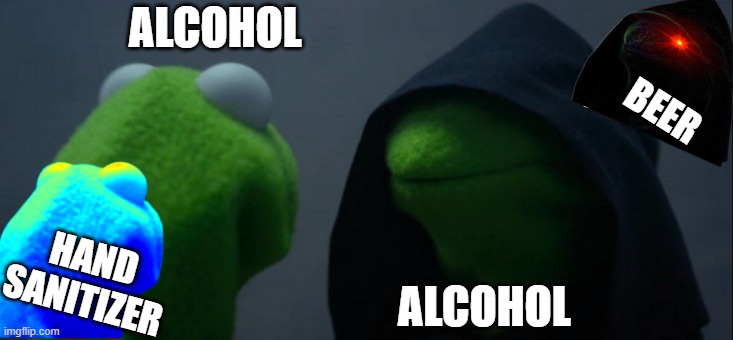 Big war | ALCOHOL; BEER; HAND
SANITIZER; ALCOHOL | image tagged in memes,evil kermit | made w/ Imgflip meme maker