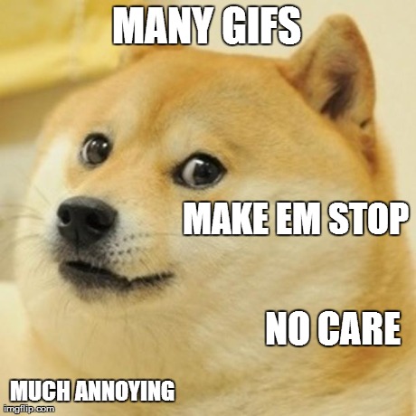 Doge Meme | MANY GIFS MUCH ANNOYING MAKE EM STOP NO CARE | image tagged in memes,doge | made w/ Imgflip meme maker