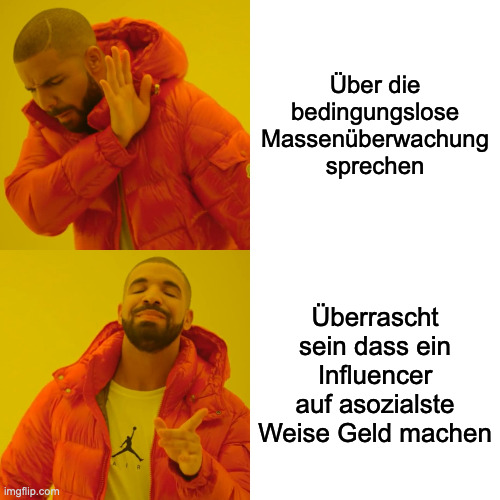 Drake Hotline Bling Meme | Über die bedingungslose Massenüberwachung sprechen; Überrascht sein dass ein Influencer auf asozialste Weise Geld machen | image tagged in memes,drake hotline bling | made w/ Imgflip meme maker