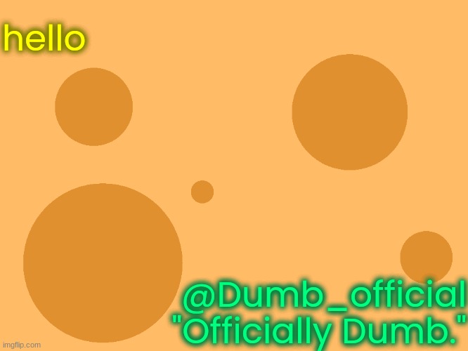 no_watermark | hello; @Dumb_official
"Officially Dumb." | image tagged in no_watermark | made w/ Imgflip meme maker