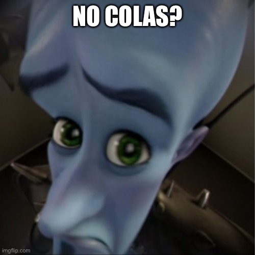 Megamind peeking | NO COLAS? | image tagged in megamind peeking | made w/ Imgflip meme maker