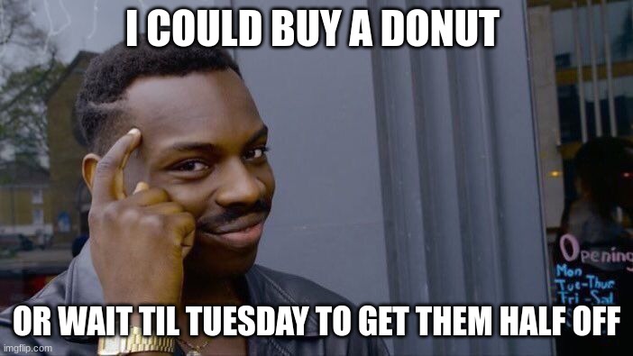 Roll Safe Think About It Meme | I COULD BUY A DONUT; OR WAIT TIL TUESDAY TO GET THEM HALF OFF | image tagged in memes,roll safe think about it | made w/ Imgflip meme maker