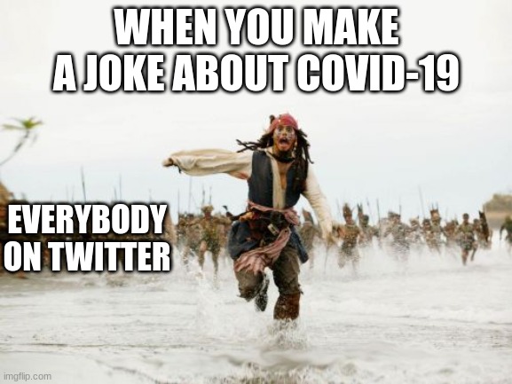 Dont do it | WHEN YOU MAKE A JOKE ABOUT COVID-19; EVERYBODY ON TWITTER | image tagged in memes,jack sparrow being chased | made w/ Imgflip meme maker
