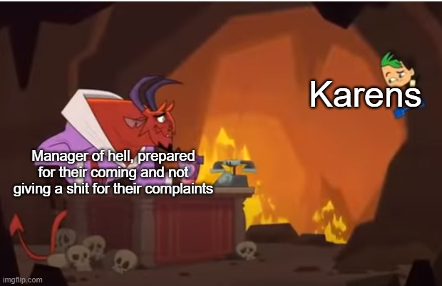 Look out, Karens. | Karens; Manager of hell, prepared for their coming and not giving a shit for their complaints | made w/ Imgflip meme maker