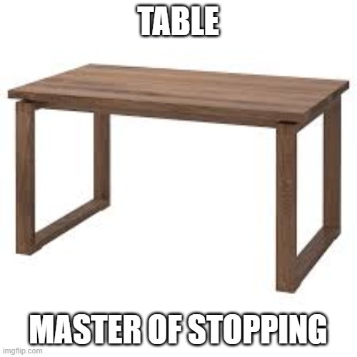 TABLE MASTER OF STOPPING | made w/ Imgflip meme maker