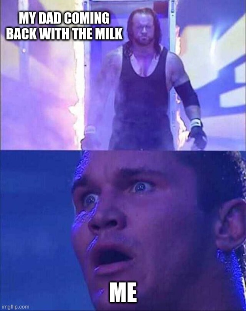 HE HAS RETURNED | MY DAD COMING BACK WITH THE MILK; ME | image tagged in wwe | made w/ Imgflip meme maker