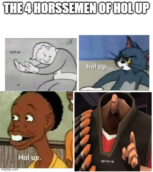 THE 4 HORSSEMEN OF HOL UP | made w/ Imgflip meme maker