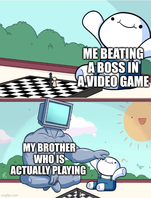 ah yes deception | ME BEATING A BOSS IN A VIDEO GAME; MY BROTHER WHO IS ACTUALLY PLAYING | image tagged in odd1sout vs computer chess | made w/ Imgflip meme maker