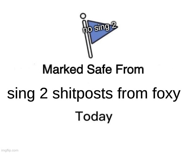 Marked Safe From Meme | no sing 2; sing 2 shitposts from foxy | image tagged in memes,marked safe from | made w/ Imgflip meme maker
