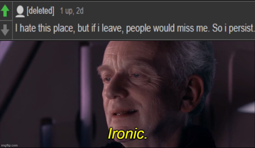 looks like they gave up :/ | Ironic. | image tagged in palpatine ironic | made w/ Imgflip meme maker