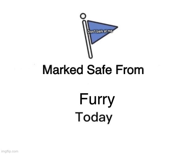 Marked Safe From |  Don’t bark at me; Furry | image tagged in memes,marked safe from | made w/ Imgflip meme maker