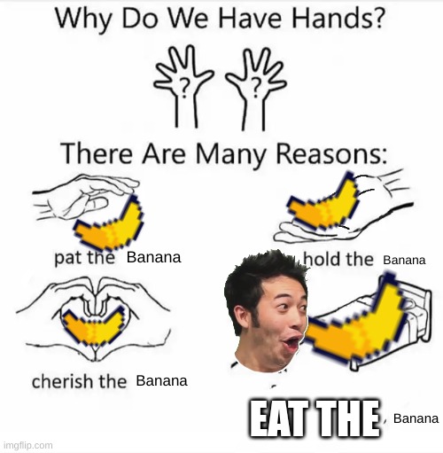 BaNaNa mOnKe | Banana; Banana; Banana; EAT THE; Banana | image tagged in why do we have hands all blank | made w/ Imgflip meme maker