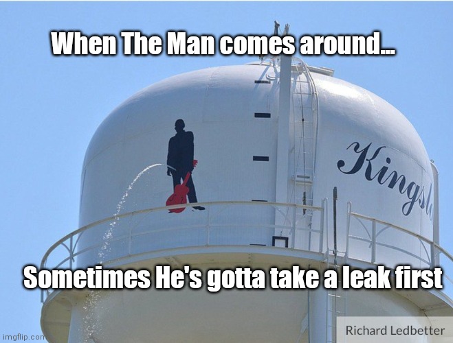 The Man in Black and the leak | When The Man comes around... Sometimes He's gotta take a leak first | image tagged in funny | made w/ Imgflip meme maker