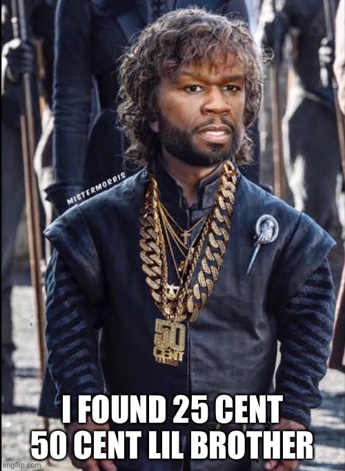 25 Cent | I FOUND 25 CENT 50 CENT LIL BROTHER | image tagged in 25 cent | made w/ Imgflip meme maker
