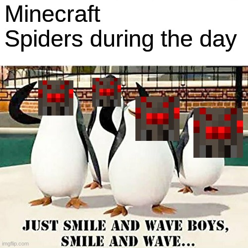 MEME | Minecraft Spiders during the day | image tagged in funny,penguins of madagascar,minecraft | made w/ Imgflip meme maker