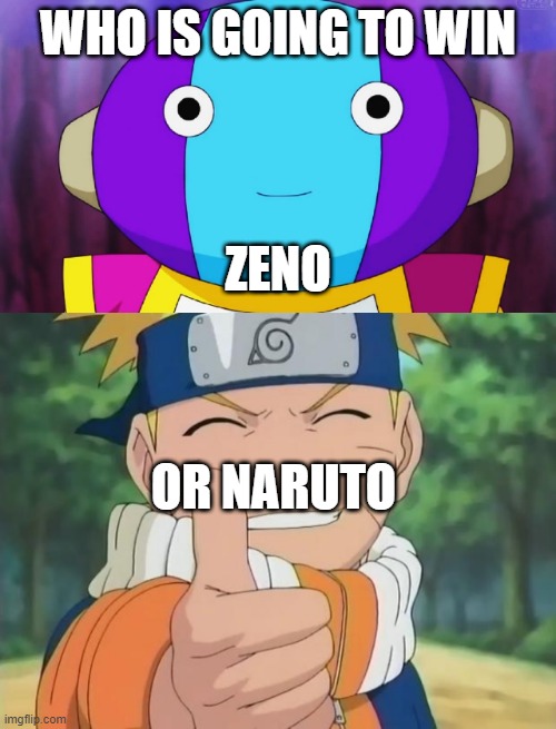 WHO IS GOING TO WIN; ZENO; OR NARUTO | image tagged in zeno-sama,naruto thumbs up | made w/ Imgflip meme maker