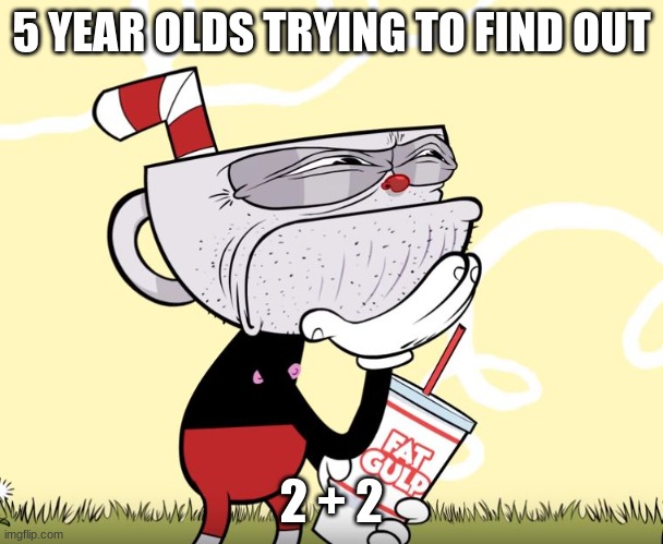 5 year olds | 5 YEAR OLDS TRYING TO FIND OUT; 2 + 2 | image tagged in cuphead thinking | made w/ Imgflip meme maker