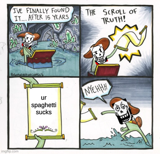 NYEEEEEH!!! | ur spaghetti sucks | image tagged in memes,the scroll of truth | made w/ Imgflip meme maker