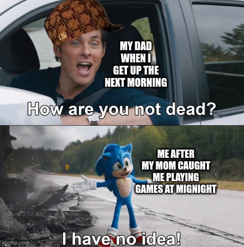 gaming at midnight part 2 | MY DAD WHEN I GET UP THE NEXT MORNING; ME AFTER MY MOM CAUGHT ME PLAYING GAMES AT MIGNIGHT | image tagged in sonic the hedgehog | made w/ Imgflip meme maker