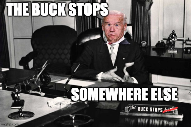 Accountability is out the window |  THE BUCK STOPS; SOMEWHERE ELSE | image tagged in biden,special kind of stupid,stupid liberals,libtard,putin | made w/ Imgflip meme maker