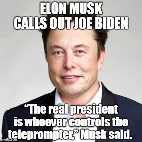 *Illegitimate* teleprompter.  Even Elon isn't perfect . . . | ELON MUSK CALLS OUT JOE BIDEN; “The real president is whoever controls the teleprompter,” Musk said. | image tagged in elon musk,election fraud,alzheimer's,trump wins | made w/ Imgflip meme maker