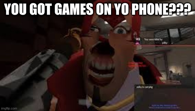 scout | YOU GOT GAMES ON YO PHONE??? | image tagged in tf2 scout,tf2,team fortress 2,teeth,the medic tf2,tf2 heavy | made w/ Imgflip meme maker