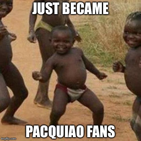 Third World Success Kid Meme | JUST BECAME PACQUIAO FANS | image tagged in memes,third world success kid | made w/ Imgflip meme maker