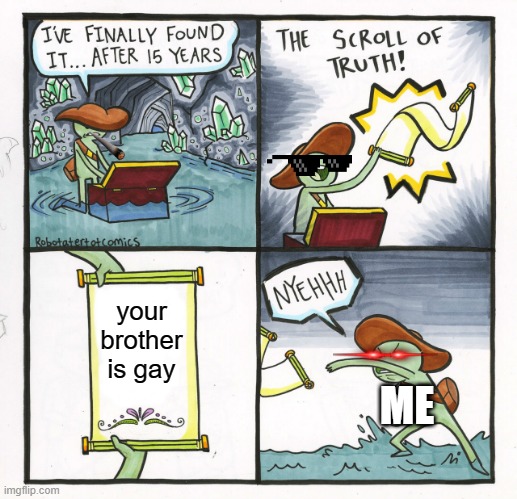 tihs is a cancer this scroll | your brother is gay; ME | image tagged in memes,the scroll of truth | made w/ Imgflip meme maker