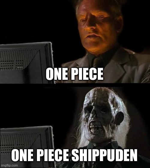 I'll Just Wait Here Meme | ONE PIECE; ONE PIECE SHIPPUDEN | image tagged in memes,i'll just wait here | made w/ Imgflip meme maker