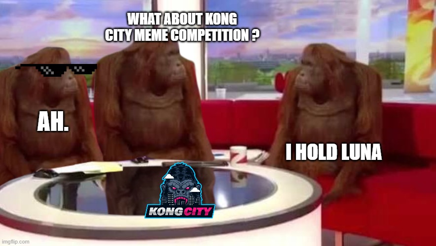 luna moon meme | WHAT ABOUT KONG CITY MEME COMPETITION ? AH. I HOLD LUNA | image tagged in where monkey,lunatic,moon | made w/ Imgflip meme maker