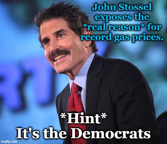 It doesn't take an Economist to figure this out.  Link in the comments. | John Stossel exposes the *real reason* for record gas prices. *Hint*
It's the Democrats | image tagged in john stossel,liberal logic,stupid liberals,liberal hypocrisy,pipeline | made w/ Imgflip meme maker
