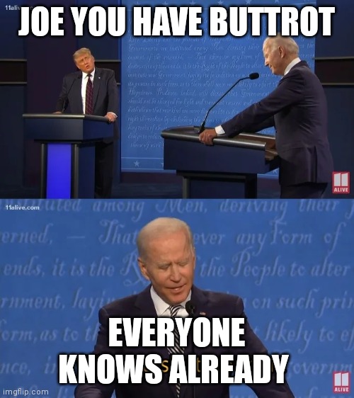 Biden - Will you shut up man | JOE YOU HAVE BUTTROT; EVERYONE KNOWS ALREADY | image tagged in biden - will you shut up man | made w/ Imgflip meme maker