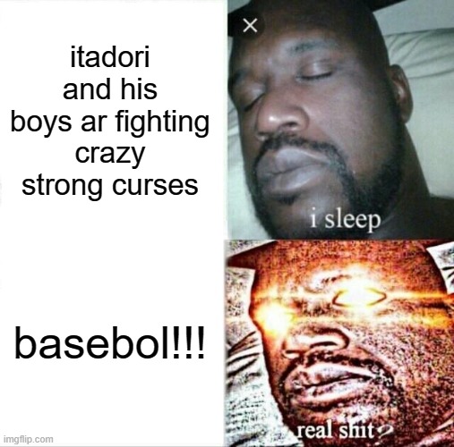 Sleeping Shaq |  itadori and his boys ar fighting crazy strong curses; basebol!!! | image tagged in memes,sleeping shaq | made w/ Imgflip meme maker
