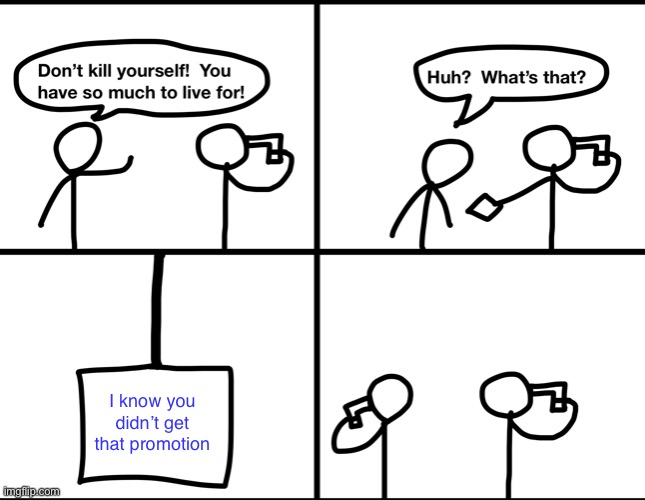 Convinced suicide comic | I know you didn’t get that promotion | image tagged in convinced suicide comic | made w/ Imgflip meme maker