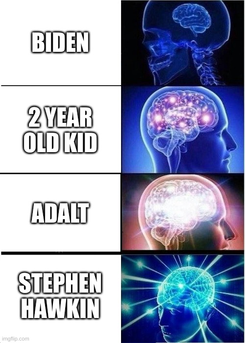 Expanding Brain | BIDEN; 2 YEAR OLD KID; ADALT; STEPHEN HAWKIN | image tagged in memes,expanding brain | made w/ Imgflip meme maker