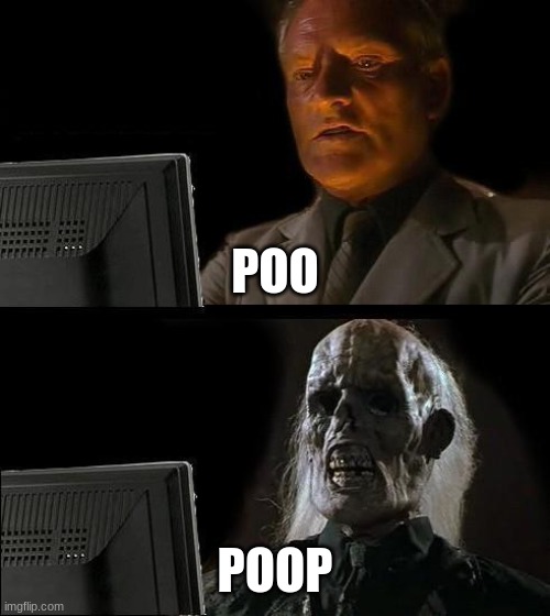 I'll Just Wait Here | POO; POOP | image tagged in memes,i'll just wait here | made w/ Imgflip meme maker