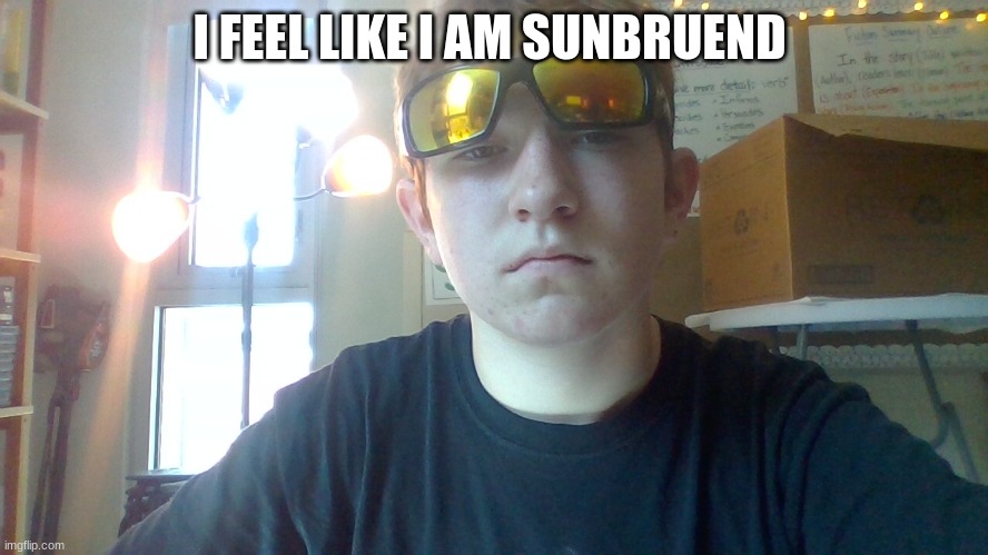 I FEEL LIKE I AM SUNBRUEND | made w/ Imgflip meme maker