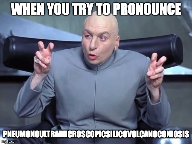 everyone has the same feeling | WHEN YOU TRY TO PRONOUNCE; PNEUMONOULTRAMICROSCOPICSILICOVOLCANOCONIOSIS | image tagged in dr evil air quotes,dr evil,word | made w/ Imgflip meme maker