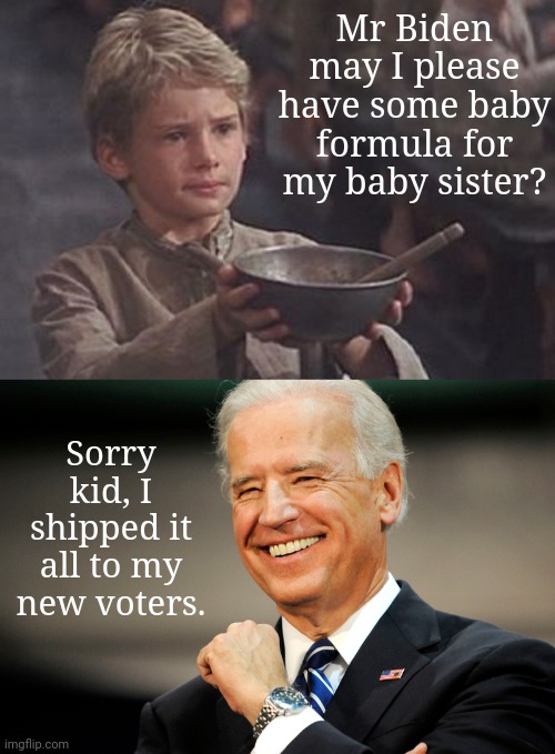 What a scumbag. | Mr Biden may I please have some baby formula for my baby sister? Sorry kid, I shipped it all to my new voters. | image tagged in joe biden smile | made w/ Imgflip meme maker