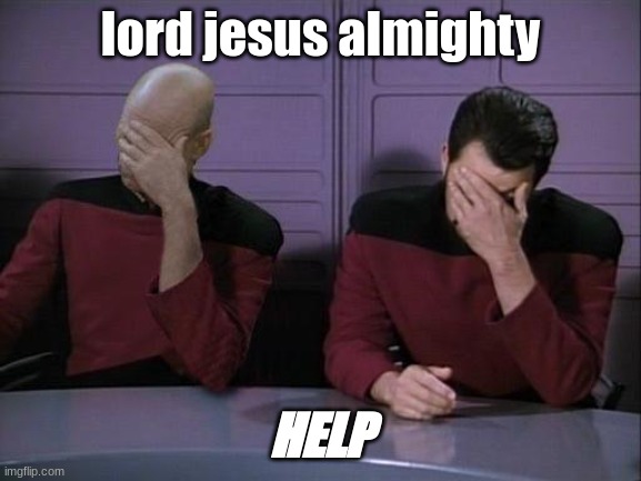 Double Facepalm | lord jesus almighty HELP | image tagged in double facepalm | made w/ Imgflip meme maker