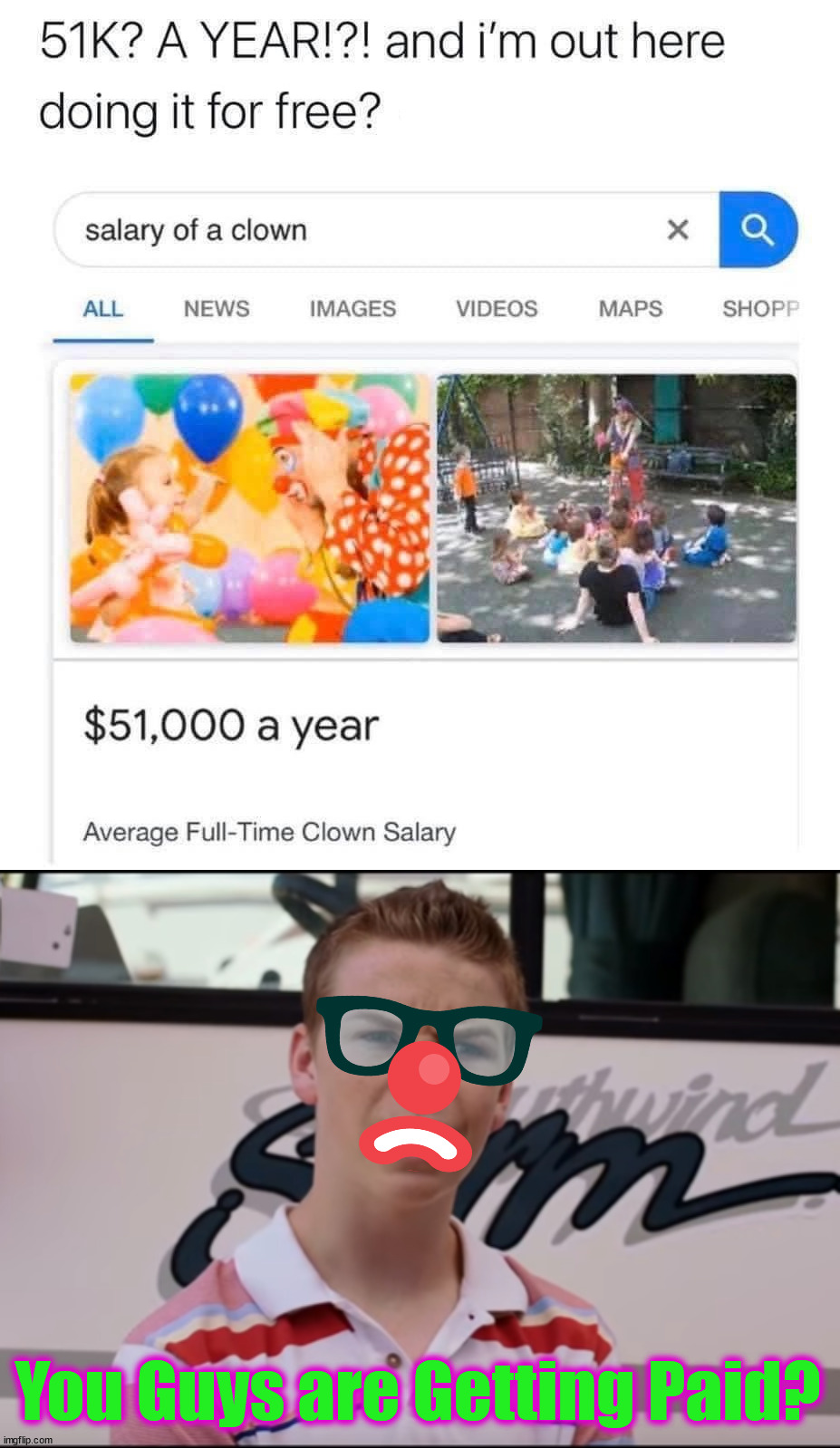 I need to ask for a raise ... well even a salary. | You Guys are Getting Paid? | image tagged in you guys are getting paid,clowns | made w/ Imgflip meme maker